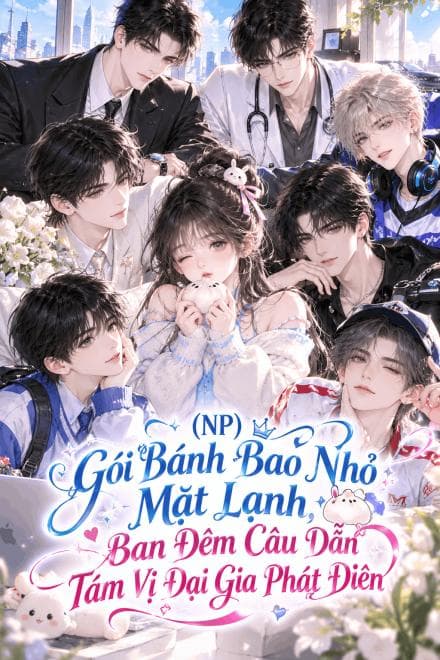 (NP) Gói Bánh Bao Nhỏ Mặt Lạnh, Ban Đêm Câu Dẫn Tám Vị Đại Gia Phát Điên