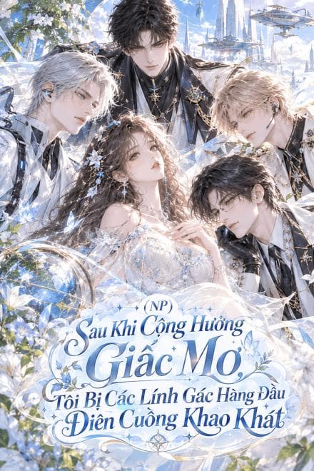 (NP) Sau Khi Cộng Hưởng Giấc Mơ, Tôi Bị Các Lính Gác Hàng Đầu Điên Cuồng Khao Khát